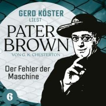 Der Fehler der Maschine - Gerd Köster liest Pater Brown, Band 6 (Ungekürzt) audiobook, Gilbert Keith Chesterton