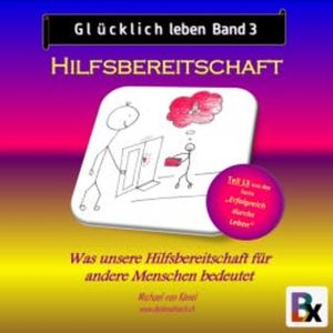 Glücklich leben - Band 3: Hilfsbereitschaft, Michael von Känel