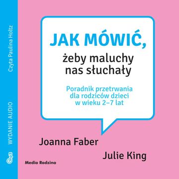 Jak mówić, żeby maluchy nas słuchały audiobook, Joanna Faber, Julie King