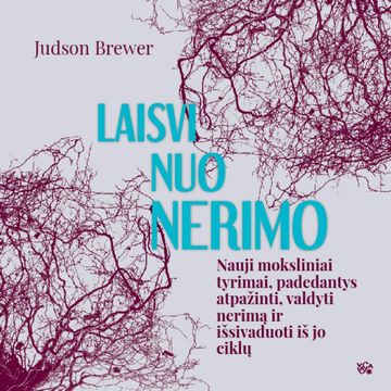 LAISVI NUO NERIMO. Nauji moksliniai tyrimai, padedantys atpažinti, valdyti nerimą ir išsivaduoti iš jo ciklų audiobook, Judson Brewer