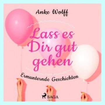 Lass es Dir gut gehen - Ermunternde Geschichten audiobook, Anke Wolff