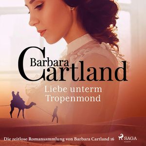 Liebe unterm Tropenmond - Die zeitlose Romansammlung von Barbara Cartland 16 (Ungekürzt), Barbara Cartland