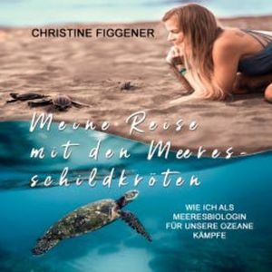 Meine Reise mit den Meeresschildkröten, Christine Figgener