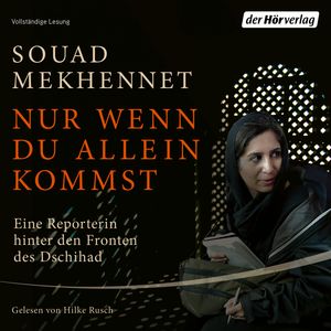 Nur wenn du allein kommst. Eine Reporterin hinter den Fronten des Dschihad, Souad Mekhennet