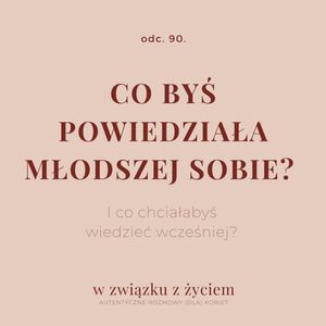 Odc. 90. Co byś powiedziała młodszej sobie?, Agnieszka Piekarska