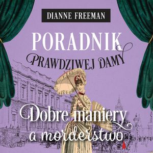 Dobre maniery a morderstwo. Poradnik prawdziwej damy. Tom 1, Dianne Freeman