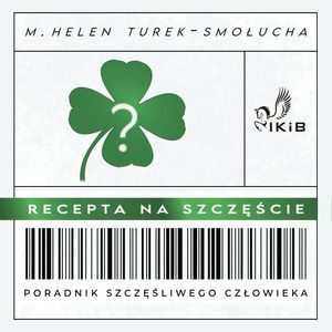 Recepta na szczęście. Poradnik Szczęśliwego Człowieka, M. Helen Turek-Smołucha