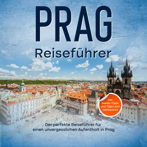 Reiseführer Prag: Der perfekte Reiseführer für einen unvergesslichen Aufenthalt in Prag - inkl. Insider-Tipps und Tipps zum Geld, Amelie Paltz