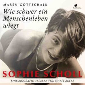 Sophie Scholl. Wie schwer ein Menschenleben wiegt, Maren Gottschalk