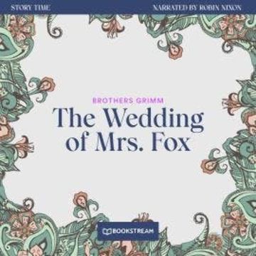 The Wedding of Mrs. Fox - Story Time, Episode 58 (Unabridged) audiobook, Brothers Grimm