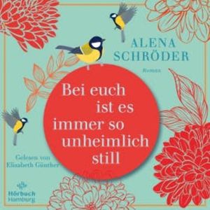 Bei euch ist es immer so unheimlich still, Alena Schröder
