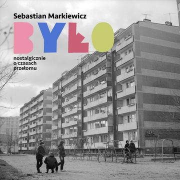 Było. Nostalgicznie o czasach przełomu audiobook, Sebastian Markiewicz