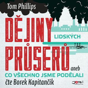 Dějiny lidských průserů aneb Co všechno jsme podělali audiobook, Tom Phillips
