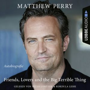 Friends, Lovers and the Big Terrible Thing - Die Autobiografie des FRIENDS-Stars (Ungekürzt), Matthew Perry