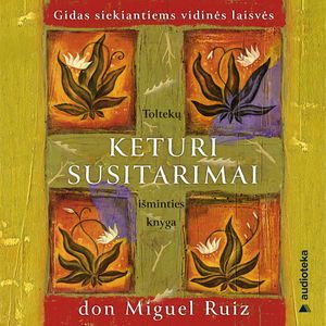 KETURI SUSITARIMAI. Toltekų išminties knyga siekiantiems asmeninės laisvės, Don Miguel Ruiz