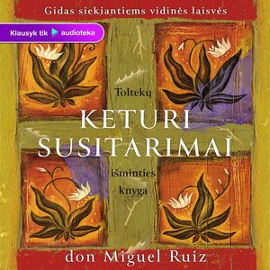KETURI SUSITARIMAI. Toltekų išminties knyga siekiantiems asmeninės laisvės, Don Miguel Ruiz