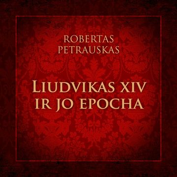 LIUDVIKAS XIV IR JO EPOCHA audiobook, Robertas Petrauskas