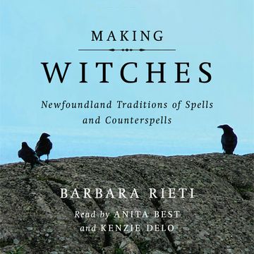 Making Witches - Newfoundland Traditions of Spells and Counterspells (Unabridged) audiobook, Barbara Rieti
