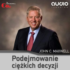 Podejmowanie ciężkich decyzji, John C. Maxwell
