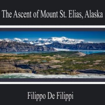 The Ascent of Mount St. Elias, Alaska audiobook, Filippo De Filippi