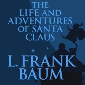 The Life and Adventures of Santa Claus (Unabridged), L. Frank Baum