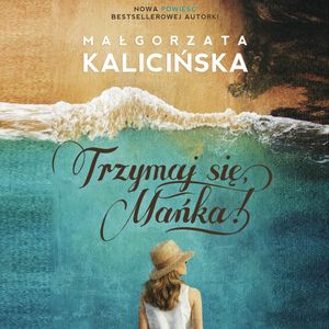 Trzymaj się, Mańka!, Małgorzata Kalicińska