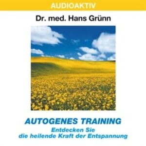 Autogenes Training - Entdecken Sie die heilende Kraft der Entspannung, Dr. Hans Grünn