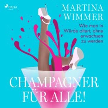Champagner für alle! Wie man in Würde altert, ohne erwachsen zu werden audiobook, Martina Wimmer