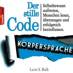 Der stille Code: Körpersprache, Leon S. Balk