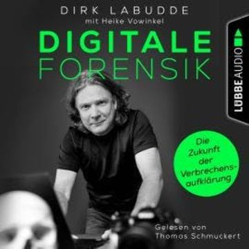 Digitale Forensik. Die Zukunft der Verbrechensaufklärung (Ungekürzt) audiobook, Dirk Labudde
