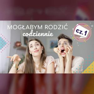 Dlaczego mogłabym rodzić codziennie cz.1 | ODC. 9 | mama lama, Anna Weber, Ola Woźniak