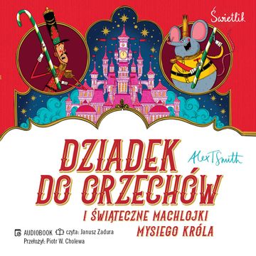 Dziadek do orzechów i świąteczne machlojki Mysiego Króla audiobook, Alex T. Smith