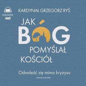 Jak Bóg pomyślał Kościół. Odnaleźć się mimo kryzysu, Grzegorz Ryś