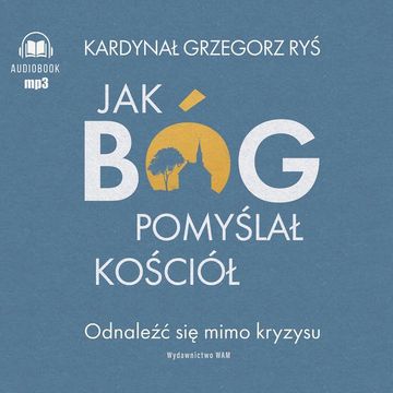 Jak Bóg pomyślał Kościół. Odnaleźć się mimo kryzysu audiobook, Grzegorz Ryś