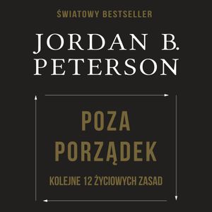 Poza porządek. Kolejne 12 życiowych zasad, Jordan B. Peterson
