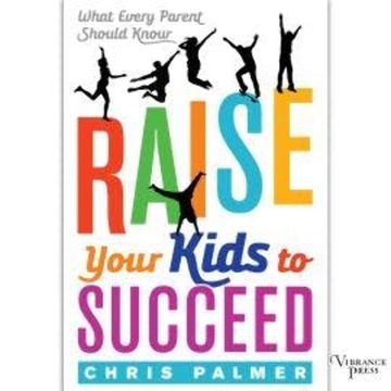 Raise Your Kids to Succeed - What Every Parent Should Know (Unabridged) audiobook, Chris Palmer