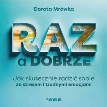 RAZ a dobrze. Jak skutecznie radzić sobie ze stresem i trudnymi emocjami audiobook, Dorota Mrówka