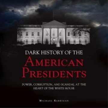 The Dark History of American Presidents (Unabridged) audiobook, Micheal Kerrigan