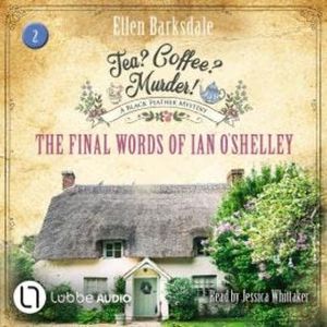 The Final Words of Ian O'Shelley - Tea? Coffee? Murder!, Episode 2 (Unabridged), Ellen Barksdale