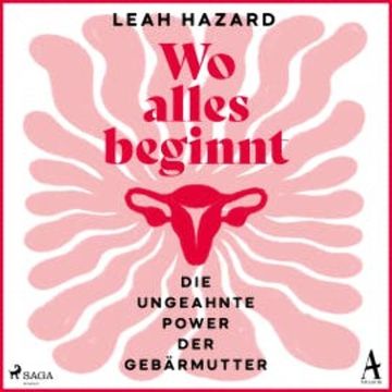 Wo alles beginnt: Die ungeahnte Power der Gebärmutter audiobook, Leah Hazard