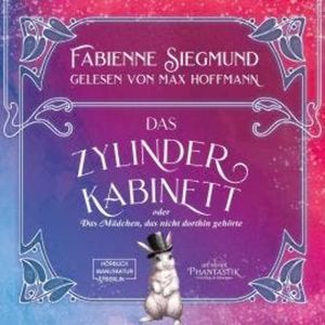 Zylinderkabinett oder das Mädchen, das nicht dorthin gehörte (ungekürzt), Fabienne Siegmund