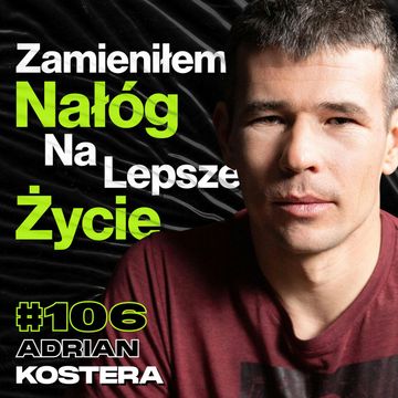 #106 Jak Odzyskałem Kontrolę Nad Swoim Życiem, Wygrana z Nałogiem - ft. Adrian Kostera audiobook, Przemek Górczyk
