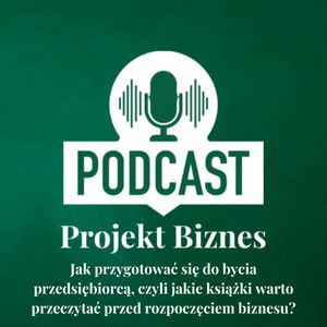 13. Jak przygotować się do bycia przedsiębiorcą, czyli jakie książki warto przeczytać przed rozpoczęciem biznesu?, Projekt Biznes Sp. z o. o.