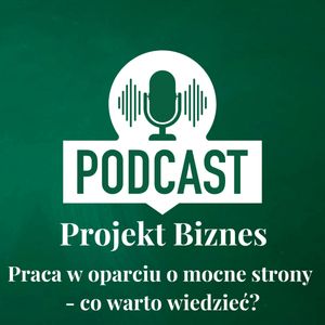 67. Praca w oparciu o mocne strony - co warto wiedzieć?, Projekt Biznes Sp. z o. o.