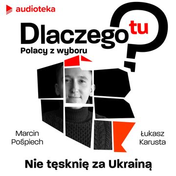 Dlaczego tu? Polacy z wyboru. Aleksander Ryżow - nie tęsknię za Ukrainą audiobook, Łukasz Karusta, Marcin Pośpiech
