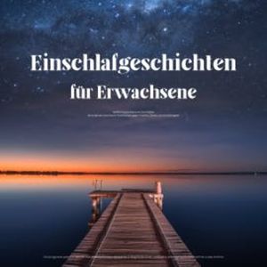 Einschlafgeschichten für Erwachsene – Sanfte Traumreisen zum Einschlafen, Haus der Einschlafgeschichten