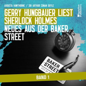 Gerry Hungbauer liest Sherlock Holmes - Neues aus der Baker Street (Band 1), Sir Arthur Conan Doyle