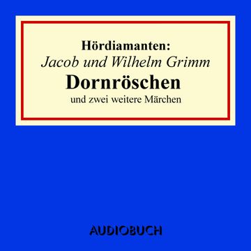 Hördiamanten: Dornröschen und zwei weitere Märchen audiobook, Jacob Grimm, Wilhelm Grimm