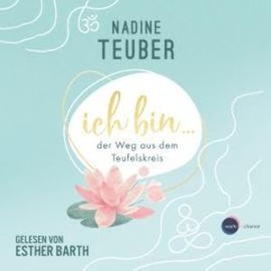 Ich bin ... der Weg aus dem Teufelskreis (ungekürzt), Nadine Teuber