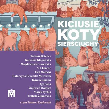 Kiciusie, koty, sierściuchy audiobook, Aga Sana, Ewa Małecki, Izabela Żukowska, Joan Neumann, Karolina Głogowska, Katarzyna Berenika Miszczuk, Magdalena Kruszewska, Marek Zychla, S.J. Lorenc, Tomasz Betcher, Wojciech Wojnicz